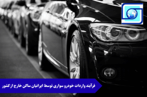 فرآیند واردات خودرو سواری توسط ایرانیان ساکن خارج از کشور